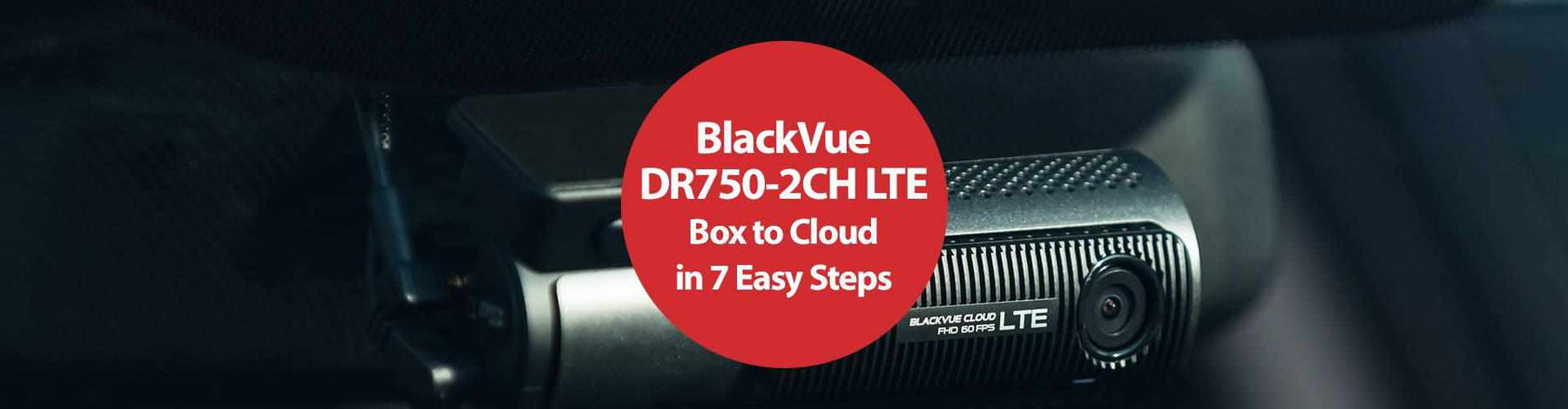 BlackVue DR750-2CH LTE: from Box to Cloud in 7 Easy Steps - - BlackboxMyCar Canada